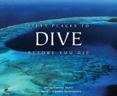 Fifty Places to Dive Before You Die: Diving Experts Share the World’s Greatest Destinations